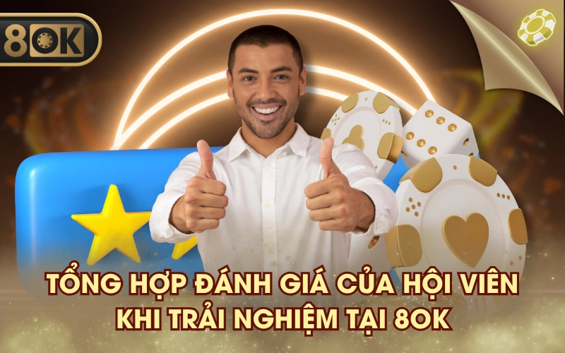 Tổng hợp đánh giá của hội viên khi trải nghiệm tại 8OK